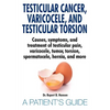 Testicular Cancer, Varicocele, and Testicular Torsion. Causes, symptoms, and treatment of testicular pain, varicocele, tumor, torsion, spermatocele, h - Paperback