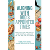 Aligning With God's Appointed Times: Discover the Prophetic and Spiritual Meaning of the Biblical Holidays - Paperback