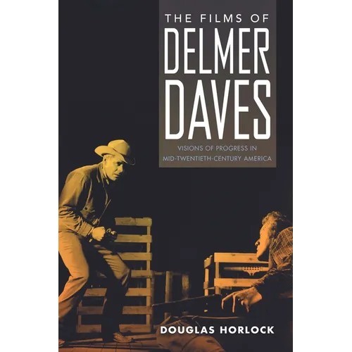 Films of Delmer Daves: Visions of Progress in Mid-Twentieth-Century America - Paperback