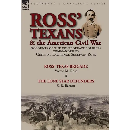 Ross' Texans & the American Civil War: Accounts of the Confederate Soldiers Commanded by General Lawrence Sullivan Ross-Ross' Texas Brigade by Victor - Hardcover