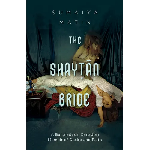 The Shaytan Bride: A Bangladeshi Canadian Memoir of Desire and Faith - Paperback