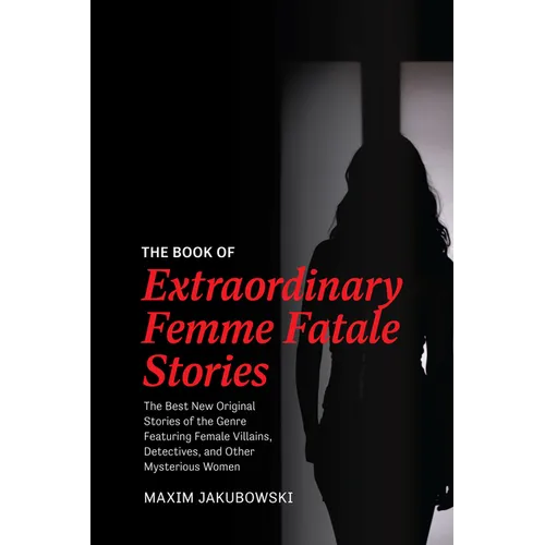 The Book of Extraordinary Femme Fatale Stories: The Best New Original Stories of the Genre Featuring Female Villains, Detectives, and Other Mysterious - Paperback