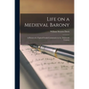 Life on a Medieval Barony: A Picture of a Typical Feudal Community in the Thirteenth Century - Paperback