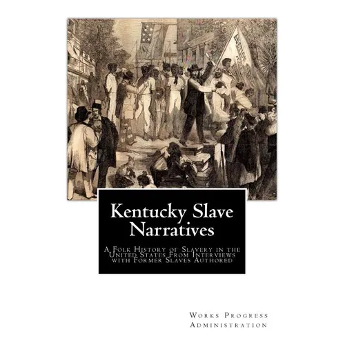 Kentucky Slave Narratives: A Folk History of Slavery in the United States From Interviews with Former Slaves Authored - Paperback