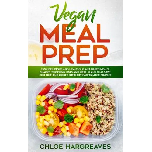 Vegan Meal Prep: Easy, Delicious and Healthy Plant Based Meals, Snacks, Shopping Lists and Meal Plans That Save You Time and Money (Healthy Eating Mad - Paperback