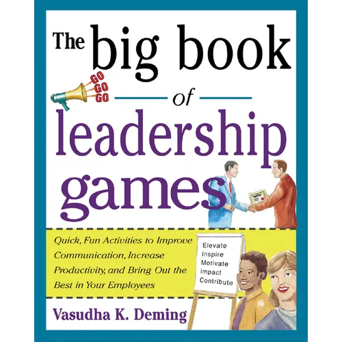 The Big Book of Leadership Games: Quick, Fun Activities to Improve Communication, Increase Productivity, and Bring Out the Best in Employees: Quick, F - Paperback