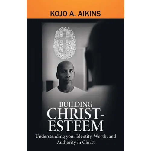 Building Christ-Esteem: Understanding Your Identity, Worth, and Authority in Christ - Paperback