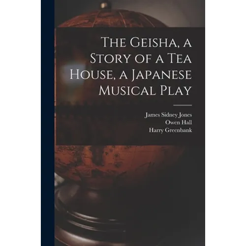 The Geisha, a Story of a Tea House, a Japanese Musical Play - Paperback