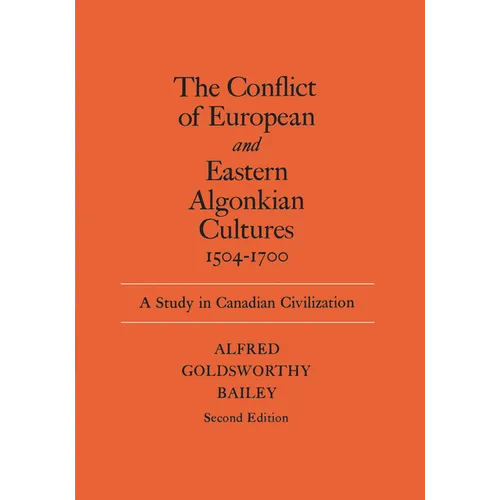 The Conflict of European and Eastern Algonkian Cultures, 1504-1700: A Study in Canadian Civilization, Second Edition - Paperback