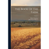 The Book Of The Farm: Detailing The Labors Of The Farmer, Steward, Plowman, Hedger, Cattle-man, Shepherd, Field-worker, And Dairymaid; Volume 2 - Paperback