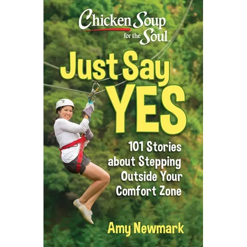 Chicken Soup for the Soul: Just Say Yes: 101 Stories about Stepping Outside Your Comfort Zone - Paperback