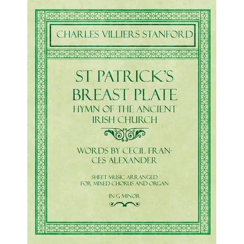 St Patrick's Breastplate - Hymn of the Ancient Irish Church - Words by Cecil Frances Alexander - Sheet Music Arranged for Mixed Chorus and Organ in G - Paperback