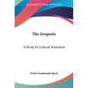 The Iroquois: A Study In Cultural Evolution - Paperback