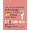Fit and Female: The Perfect Fitness and Nutrition Game Plan for Your Unique Body Type - Paperback