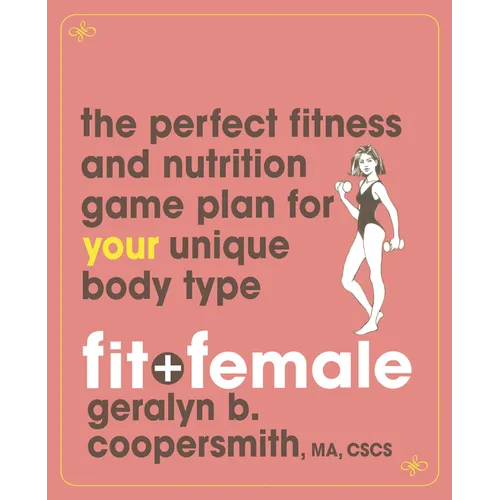 Fit and Female: The Perfect Fitness and Nutrition Game Plan for Your Unique Body Type - Paperback