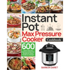 Instant Pot Max Pressure Cooker Cookbook: 600 Quick, Easy and Delicious Instant Pot Recipes for Smart People on a Budget - Paperback