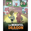 The Mindful Dragon: A Dragon Book about Mindfulness. Teach Your Dragon To Be Mindful. A Cute Children Story to Teach Kids about Mindfulness, Focus and - Paperback