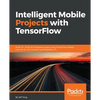 Intelligent Mobile Projects with TensorFlow: Build 10+ Artificial Intelligence apps using TensorFlow Mobile and Lite for iOS, Android, and Raspberry P - Paperback