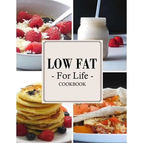 Low Fat For Life Cookbook: A Low Fat Cookbook with Over 200 Quick & Easy Recipes - Paperback