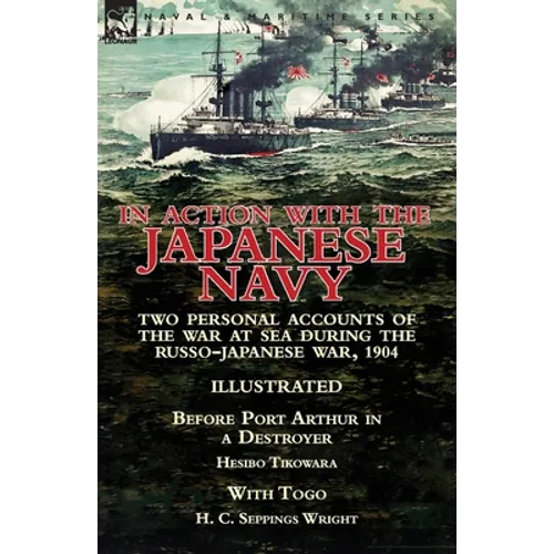 In Action With the Japanese Navy: Two Personal Accounts of the War at Sea During the Russo-Japanese War, 1904-Before Port Arthur in a Destroyer by Hes - Paperback