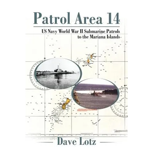 Patrol Area 14: Us Navy World War Ii Submarine Patrols to the Mariana Islands - Paperback