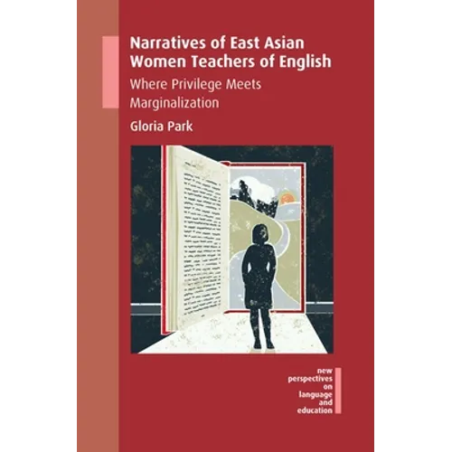 Narratives of East Asian Women Teachers of English: Where Privilege Meets Marginalization - Paperback