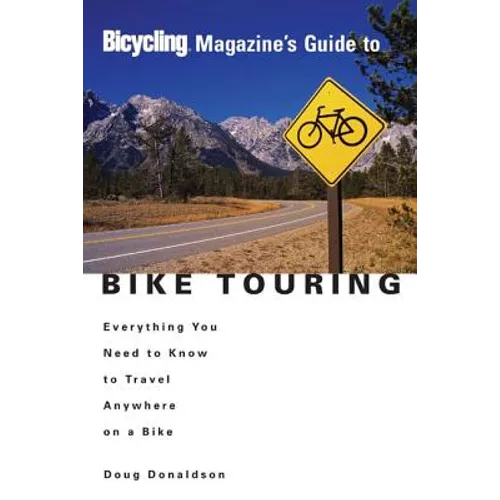 Bicycling Magazine's Guide to Bike Touring: Everything You Need to Know to Travel Anywhere on a Bike - Paperback