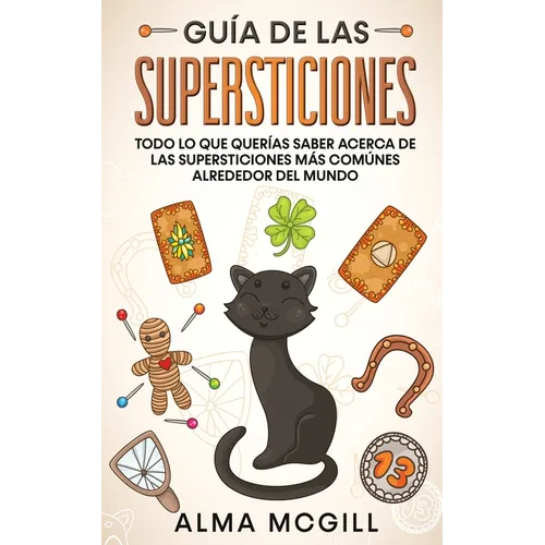 Guía de las Supersticiones: Todo lo que Querías Saber Acerca de las Supersticiones más Comúnes Alrededor del Mundo - Paperback