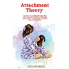 Attachment Theory: Guide to understanding the child's behavior and building a strong parent relationship - Paperback