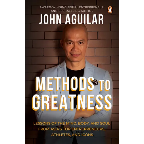 Methods to Greatness: Lessons of the Mind, Body, and Soul from Asia's Top Entrepreneurs, Athletes, and Icons - Paperback