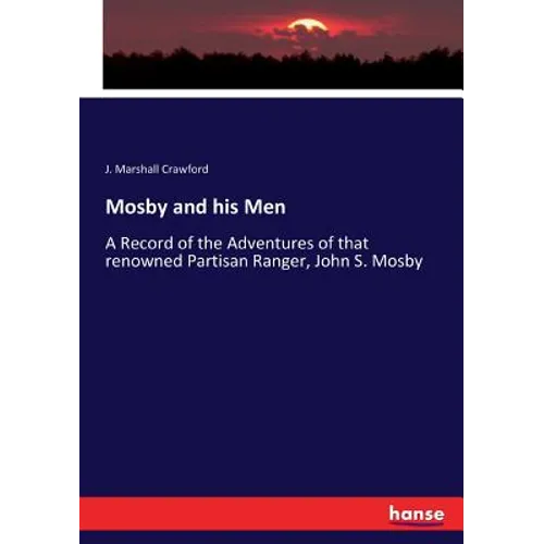 Mosby and his Men: A Record of the Adventures of that renowned Partisan Ranger, John S. Mosby - Paperback
