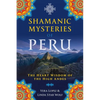 Shamanic Mysteries of Peru: The Heart Wisdom of the High Andes - Paperback