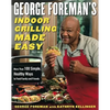 George Foreman's Indoor Grilling Made Easy: More Than 100 Simple, Healthy Ways to Feed Family and Friends - Hardcover
