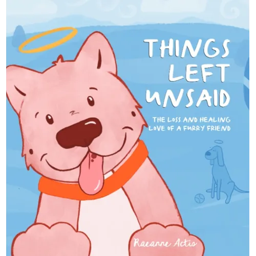 Things Left Unsaid: The Loss and Healing Love of a Furry Friend - Hardcover