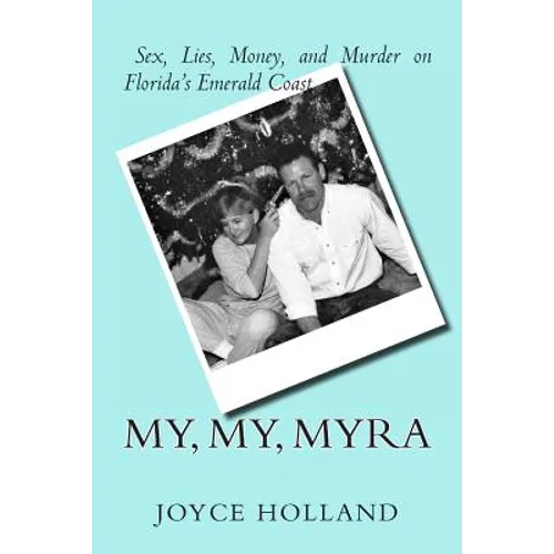 My, My, Myra: Sex, Lies, Money and Murder on Florida's Emerald Coast - Paperback
