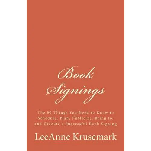 Book Signings: The 50 Things You Need to Know to Schedule, Plan, Publicize, Bring to, and Execute a Successful Book Signing - Paperback