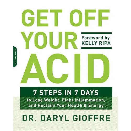 Get Off Your Acid: 7 Steps in 7 Days to Lose Weight, Fight Inflammation, and Reclaim Your Health and Energy - Paperback