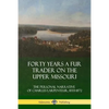 Forty Years a Fur Trader on the Upper Missouri: The Personal Narrative of Charles Larpenteur, 1833-1872 - Paperback