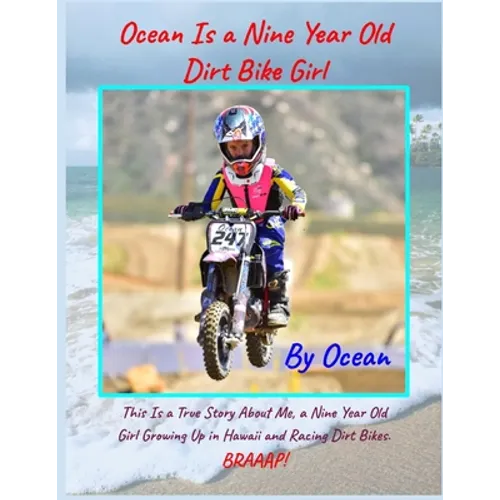 Ocean Is a Nine Year Old Dirt Bike Girl By Ocean: This Is a True Story About Me, a Nine Year Old Girl Growing Up In Hawaii and Racing Dirt Bikes. - Paperback