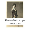 Unbeaten Tracks in Japan: An Account of Travels in the Interior Including Visits to the Aborigines of Yezo and the Shrine of Nikko - Paperback