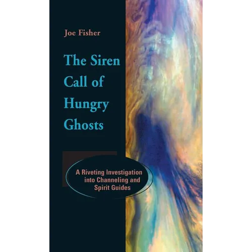 The Siren Call of Hungry Ghosts: A Riveting Investigation Into Channeling and Spirit Guides - Hardcover