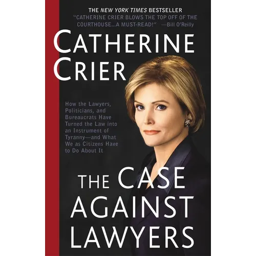 The Case Against Lawyers: How the Lawyers, Politicians, and Bureaucrats Have Turned the Law Into an Instrument of Tyranny--And What We as Citizens Hav - Paperback