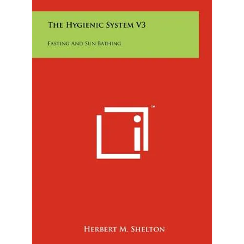 The Hygienic System V3: Fasting And Sun Bathing - Hardcover