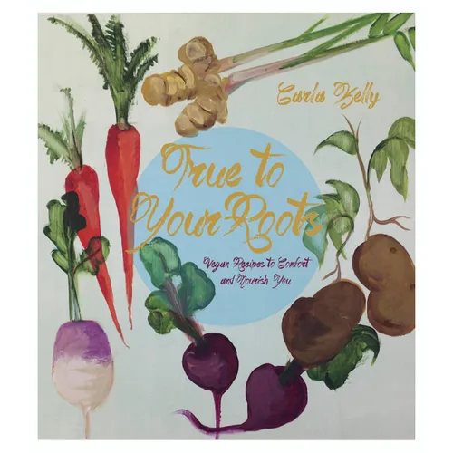 True to Your Roots: Vegan Recipes to Comfort and Nourish You - Paperback