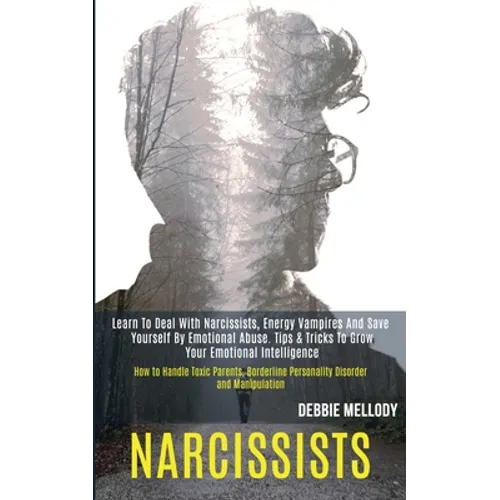 Narcissists: Learn to Deal With Narcissists, Energy Vampires and Save Yourself by Emotional Abuse. Tips & Tricks to Grow Your Emotional Intelligence ( - Paperback