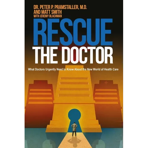 Rescue The Doctor: What Doctors Urgently Need to Know About the New World of Health Care - Paperback