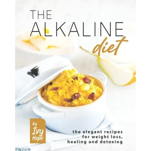 The Alkaline Diet: The Elegant Recipes for Weight Loss, Healing and Detoxing - Paperback