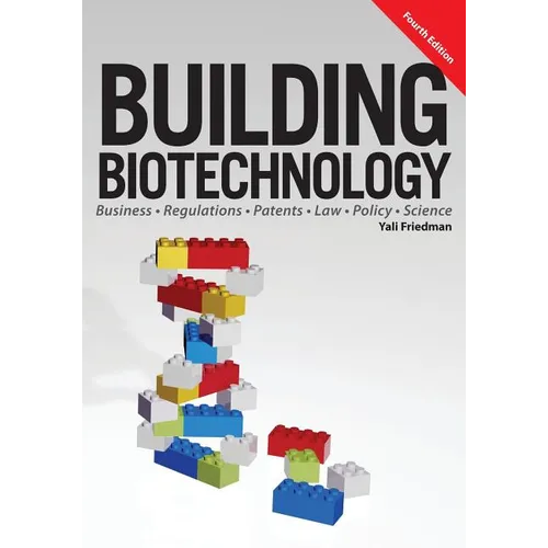 Building Biotechnology: Biotechnology Business, Regulations, Patents, Law, Policy and Science - Paperback
