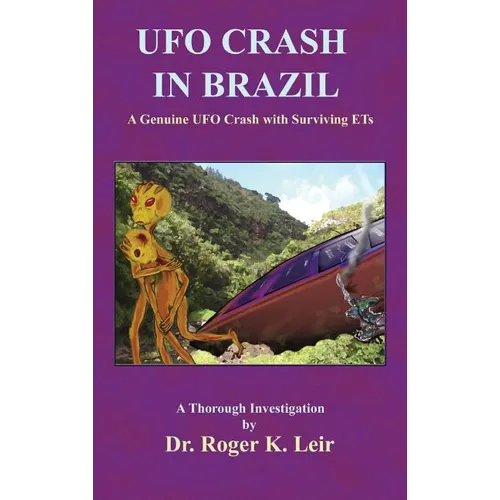 UFO Crash in Brazil: A Genuine UFO Crash with Surviving ETs - Hardcover
