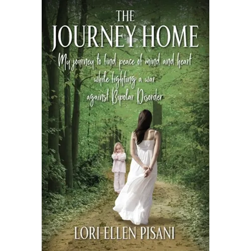 The Journey Home: My Journey to Find Peace of Mind and Heart While Fighting a War Against Bi-Polar Disorder - Paperback